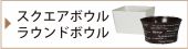 スクエアボウル・ラウンドボウル