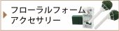 フローラルフォーム・アクセサリー